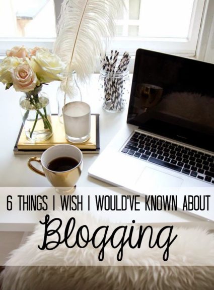 6 Things I Wish I Would’ve Known About Blogging